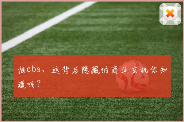 抽cba，这背后隐藏的商业玄机你知道吗？