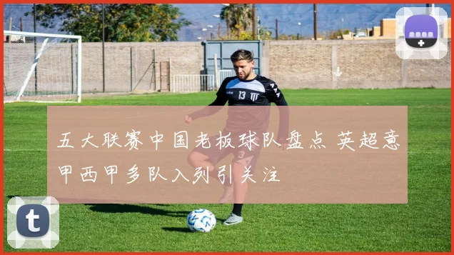 五大联赛中国老板球队盘点 英超意甲西甲多队入列引关注