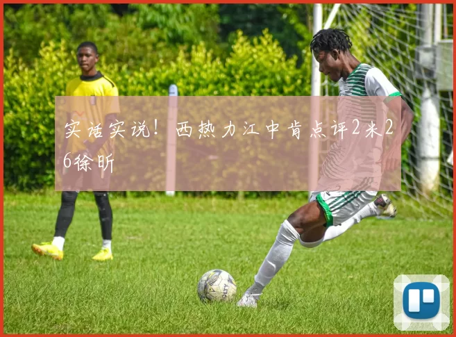 实话实说！西热力江中肯点评2米26徐昕