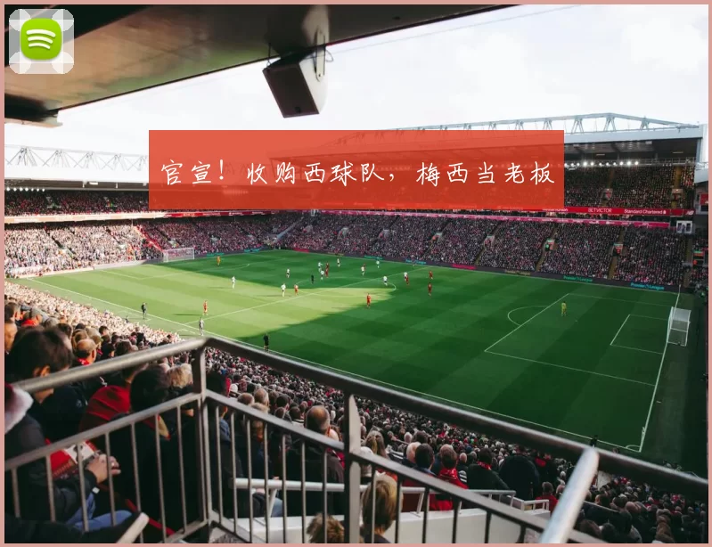 官宣！收购西球队，梅西当老板