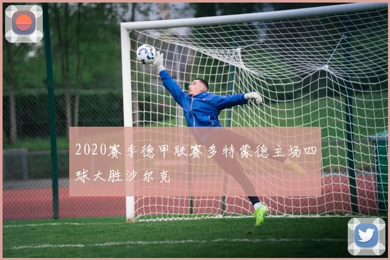 2020赛季德甲联赛多特蒙德主场四球大胜沙尔克